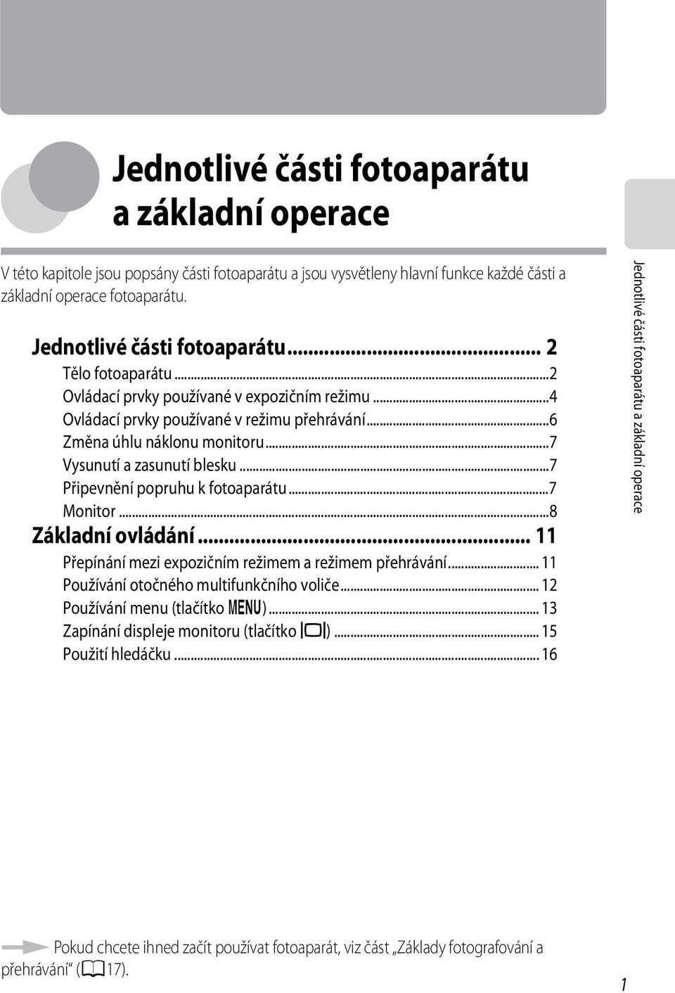 ..7 Připevnění popruhu k fotoaparátu...7 Monitor...8 Základní ovládání... 11 Přepínání mezi expozičním režimem a režimem přehrávání... 11 Používání otočného multifunkčního voliče.