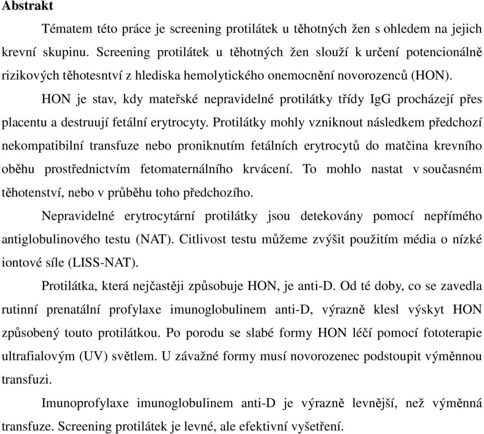 HON je stav, kdy mateřské nepravidelné protilátky třídy IgG procházejí přes placentu a destruují fetální erytrocyty.