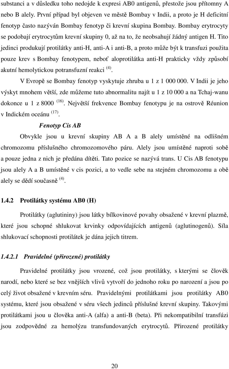 Bombay erytrocyty se podobají erytrocytům krevní skupiny 0, až na to, že neobsahují žádný antigen H.