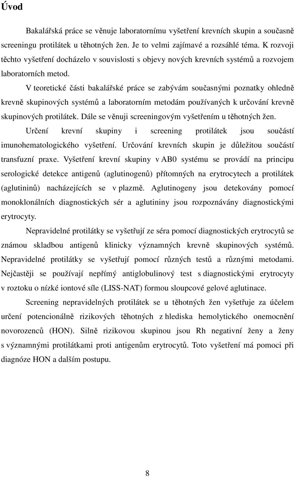 V teoretické části bakalářské práce se zabývám současnými poznatky ohledně krevně skupinových systémů a laboratorním metodám používaných k určování krevně skupinových protilátek.