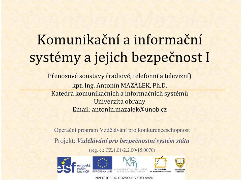 Katedra komunikačních a informačních systémů Univerzita obrany Email: antonin.mazalek@unob.