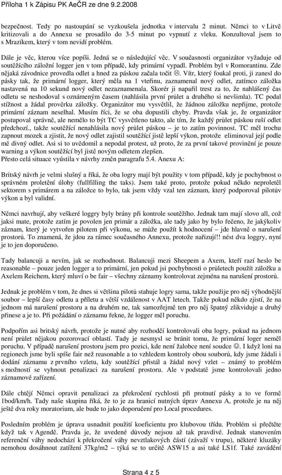 V současnosti organizátor vyžaduje od soutěžícího záložní logger jen v tom případě, kdy primární vypadl. Problém byl v Romorantinu. Zde nějaká závodnice provedla odlet a hned za páskou začala točit.