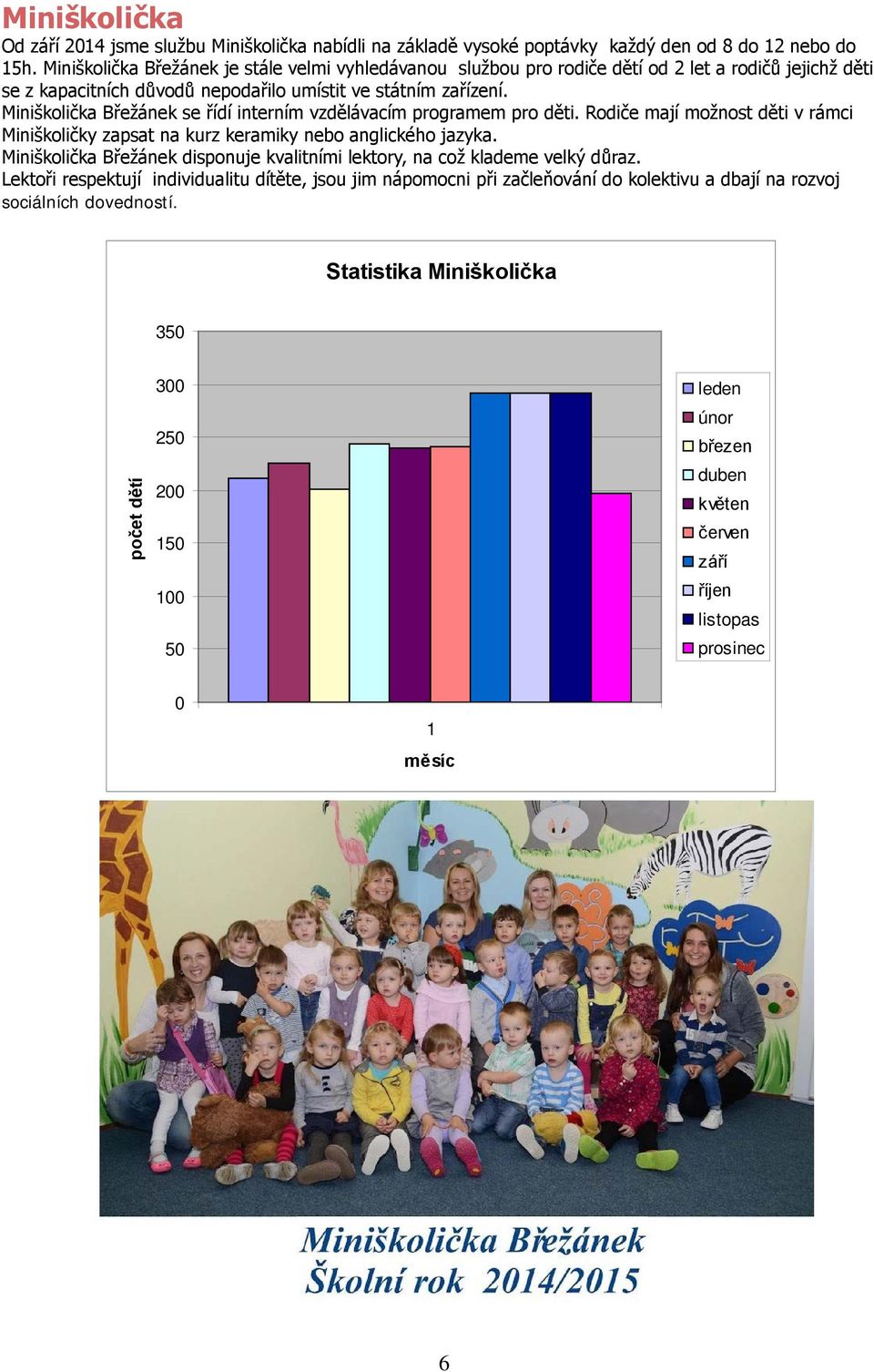 Miniškolička Břežánek se řídí interním vzdělávacím programem pro děti. Rodiče mají možnost děti v rámci Miniškoličky zapsat na kurz keramiky nebo anglického jazyka.