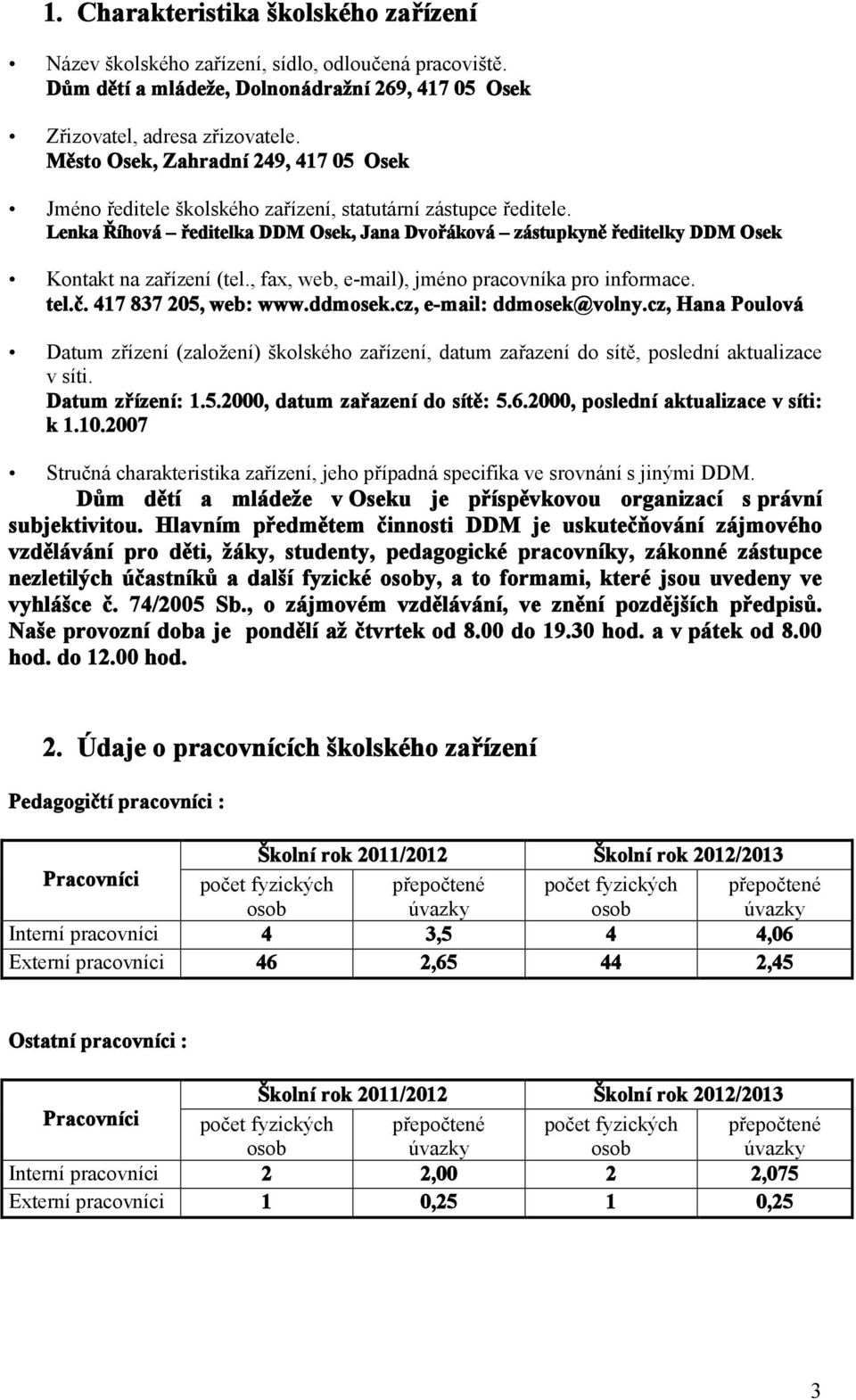 Lenka Říhová ředitelka DDM Osek, Jana Dvořáková zástupkyně ředitelky DDM Osek Kontakt na zařízení (tel., fax, web, e-mail), jméno pracovníka pro informace. tel.č. 417 837 205, web: www.ddmosek.