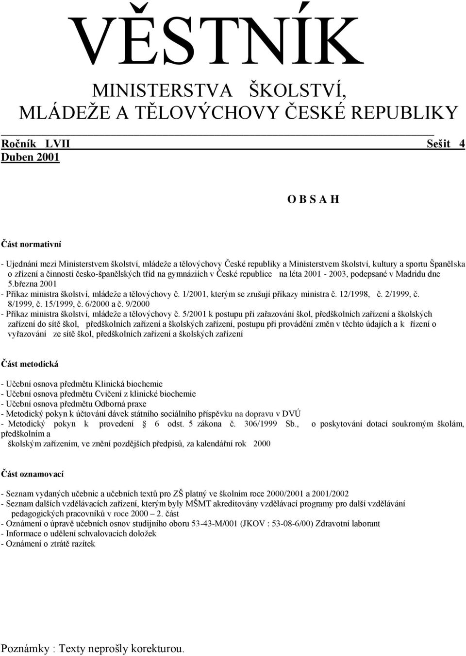 března 2001 - Příkaz ministra školství, mládeže a tělovýchovy č. 1/2001, kterým se zrušují příkazy ministra č. 12/1998, č. 2/1999, č. 8/1999, č. 15/1999, č. 6/2000 a č.