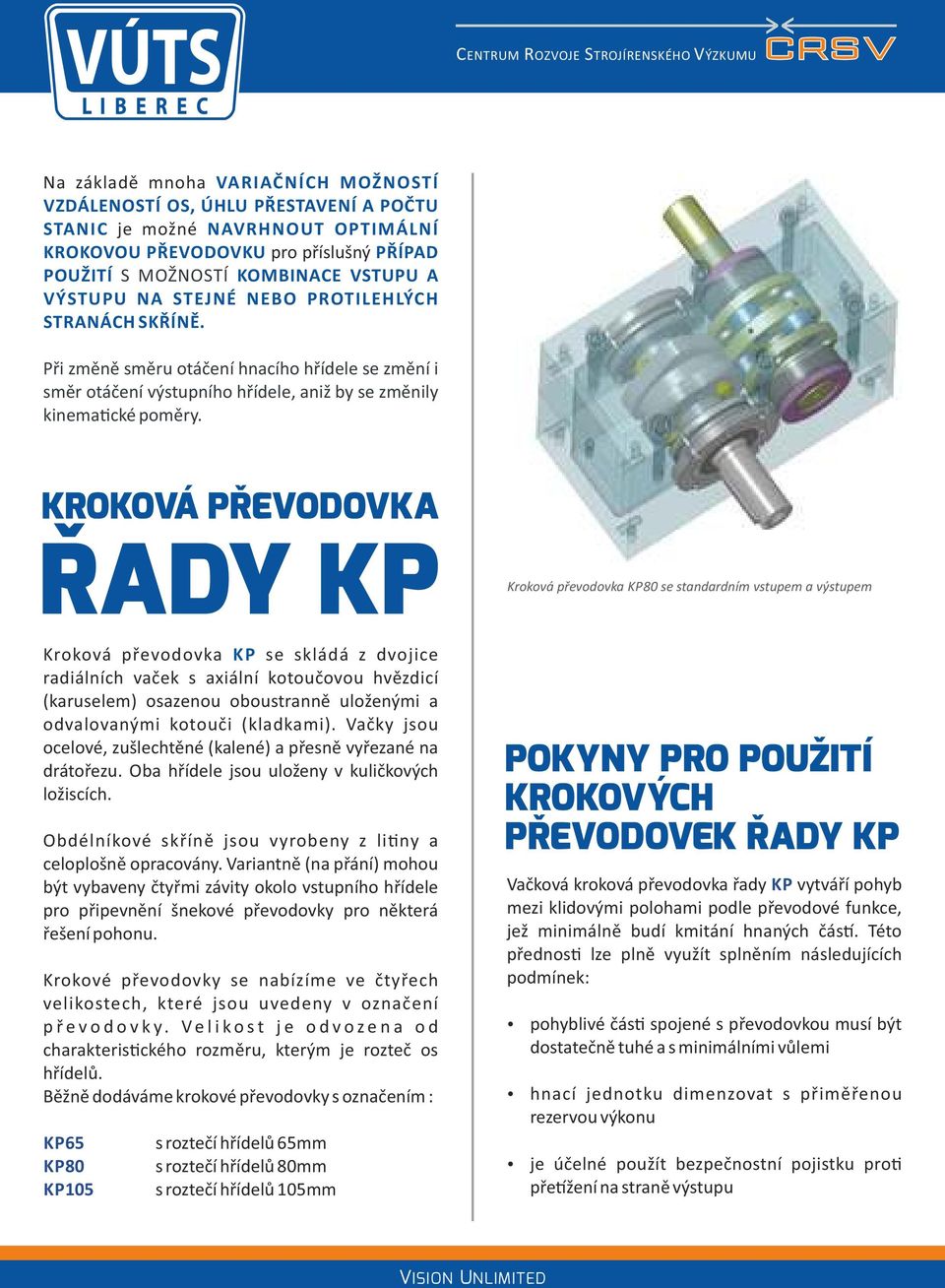 KROKOVÁ P EVODOVKA ADY KP Kroková převodovka KP80 se standardním vstupem a výstupem Kroková převodovka KP se skládá z dvojice radiálních vaček s axiální kotoučovou hvězdicí (karuselem) osazenou