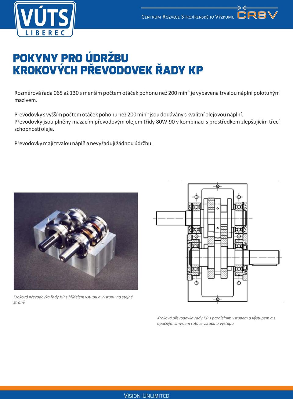 Převodovky jsou plněny mazacím převodovým olejem třídy 80W 90 v kombinaci s prostředkem zlepšujícím třecí schopnos oleje.