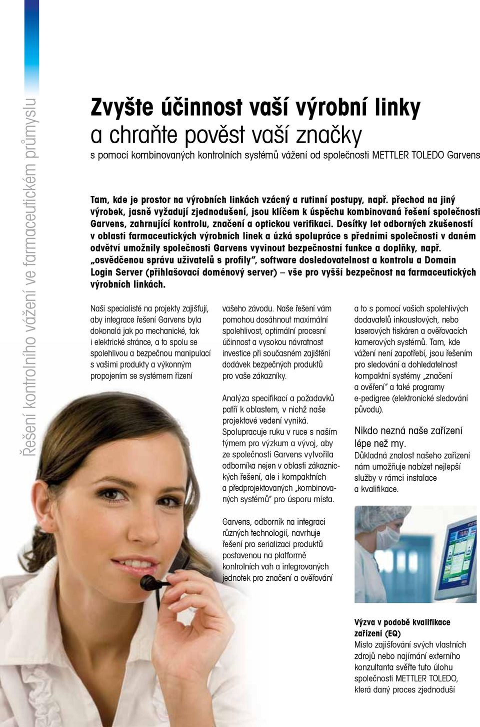 přechod na jiný výrobek, jasně vyžadují zjednodušení, jsou klíčem k úspěchu kombinovaná řešení společnosti Garvens, zahrnující kontrolu, značení a optickou verifikaci.