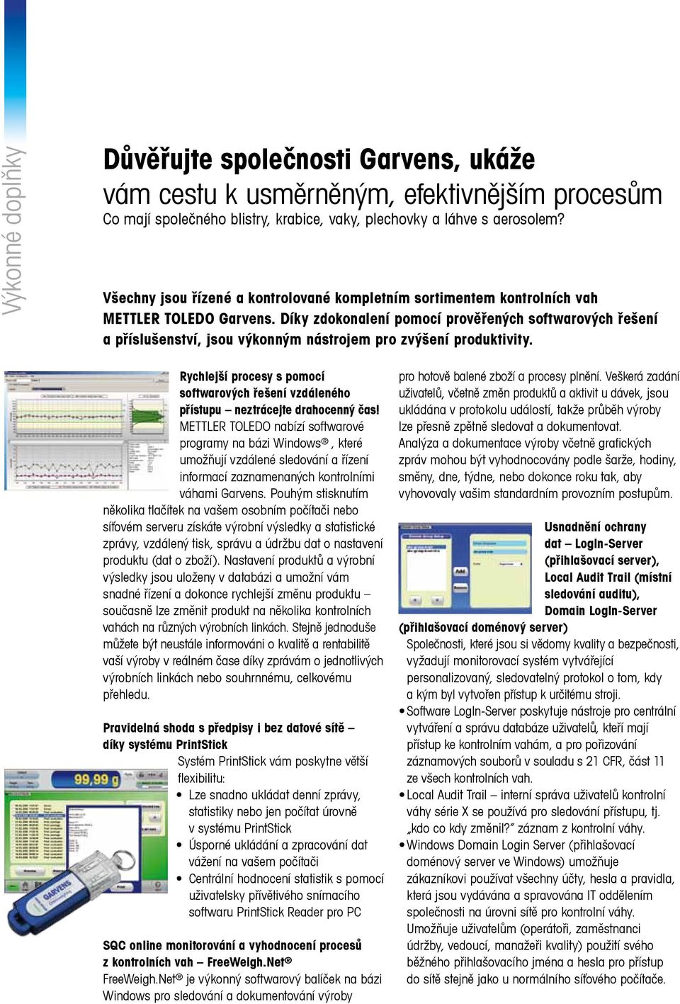 Díky zdokonalení pomocí prověřených softwarových řešení a příslušenství, jsou výkonným nástrojem pro zvýšení produktivity.