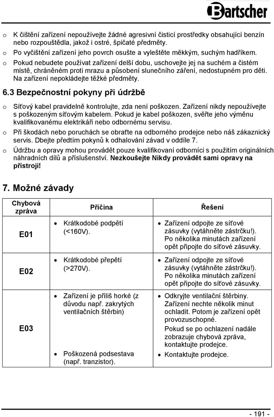 o Pokud nebudete používat zařízení delší dobu, uschovejte jej na suchém a čistém místě, chráněném proti mrazu a působení slunečního záření, nedostupném pro děti.