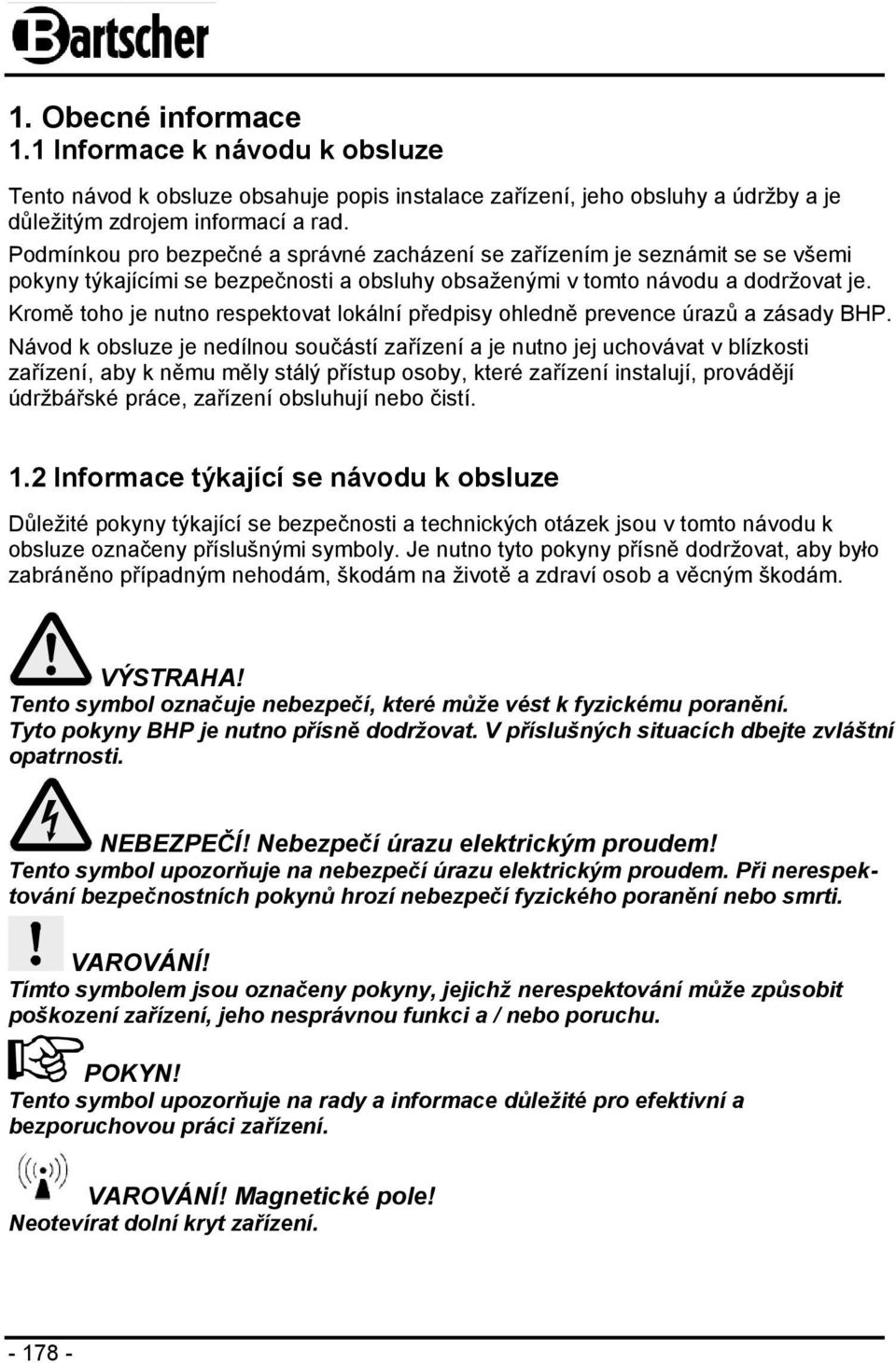 Kromě toho je nutno respektovat lokální předpisy ohledně prevence úrazů a zásady BHP.