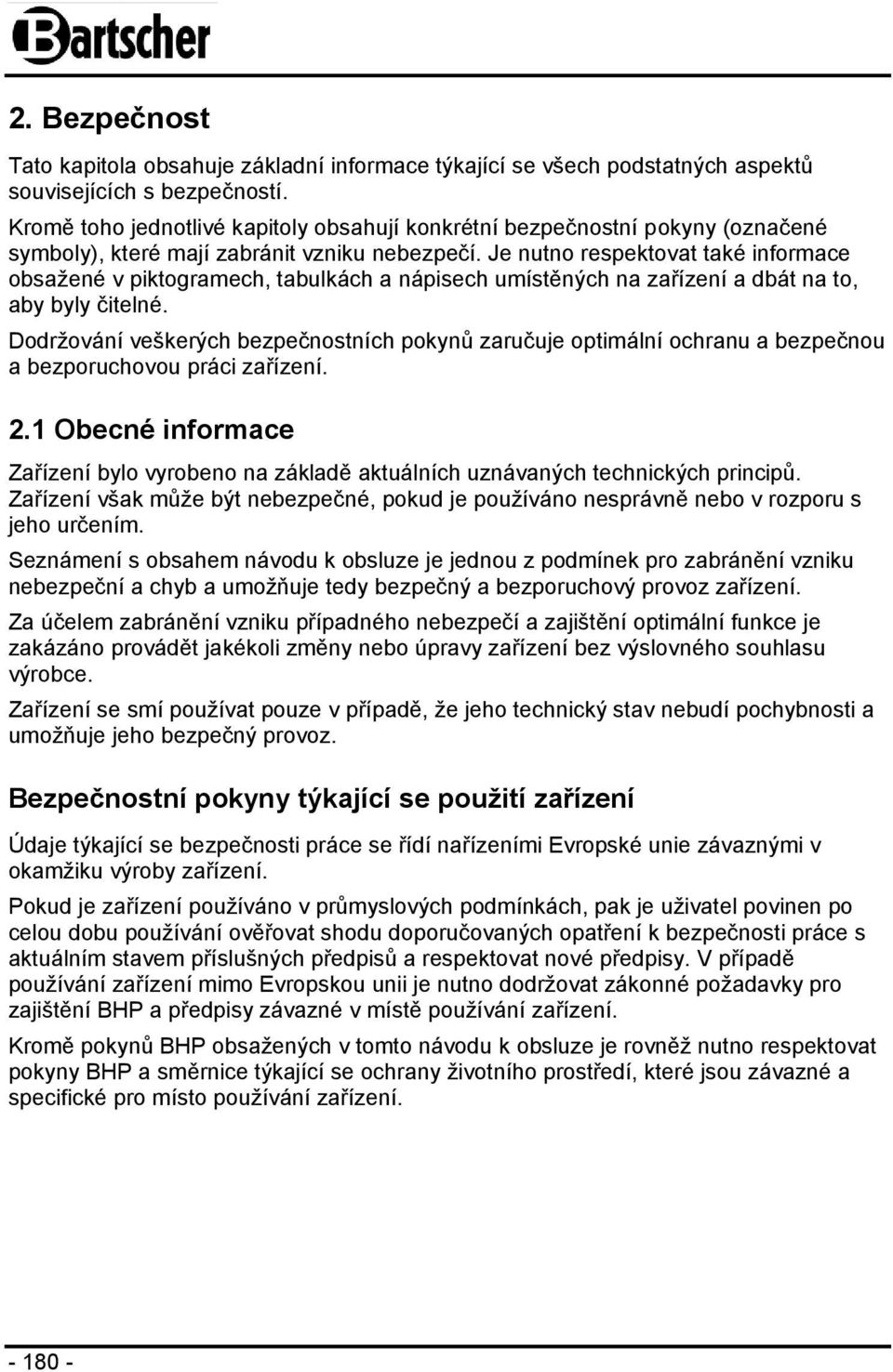 Je nutno respektovat také informace obsažené v piktogramech, tabulkách a nápisech umístěných na zařízení a dbát na to, aby byly čitelné.