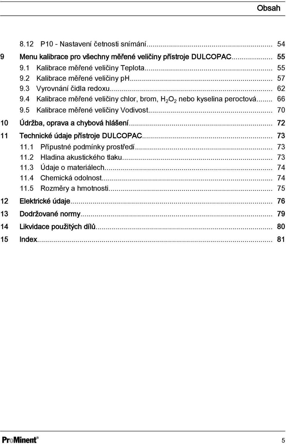 .. 70 10 Údržba, oprava a chybová hlášení... 72 11 Technické údaje přístroje DULCOPAC... 73 11.1 Přípustné podmínky prostředí... 73 11.2 Hladina akustického tlaku... 73 11.3 Údaje o materiálech.