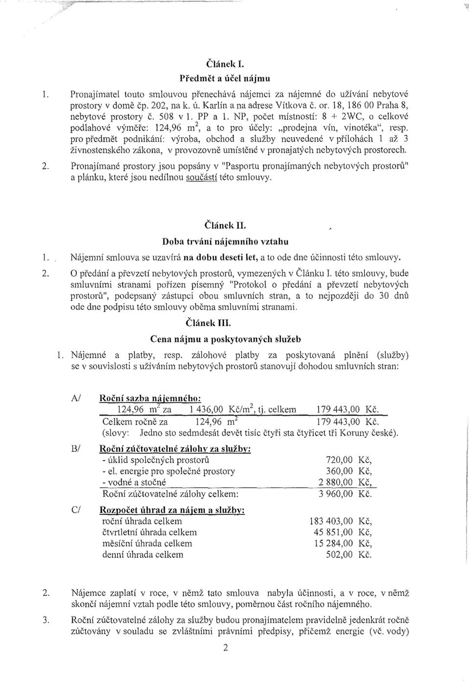 pro předmět podnikání: výroba, obchod a služby neuvedené v přílohách 1 až 3 živnostenského zákona, v provozovně umístěné v pronajatých nebytových prostorech. 2.