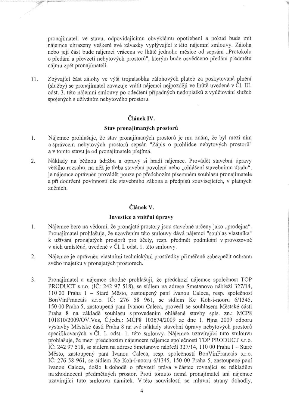 Zbývající část zálohy ve výši trojnásobku zálohových plateb za poskytovaná plnění (služby) se pronajímatel zavazuje vrátit nájemci nejpozději ve lhútě uvedené v Čl. Jl. odst. 3.