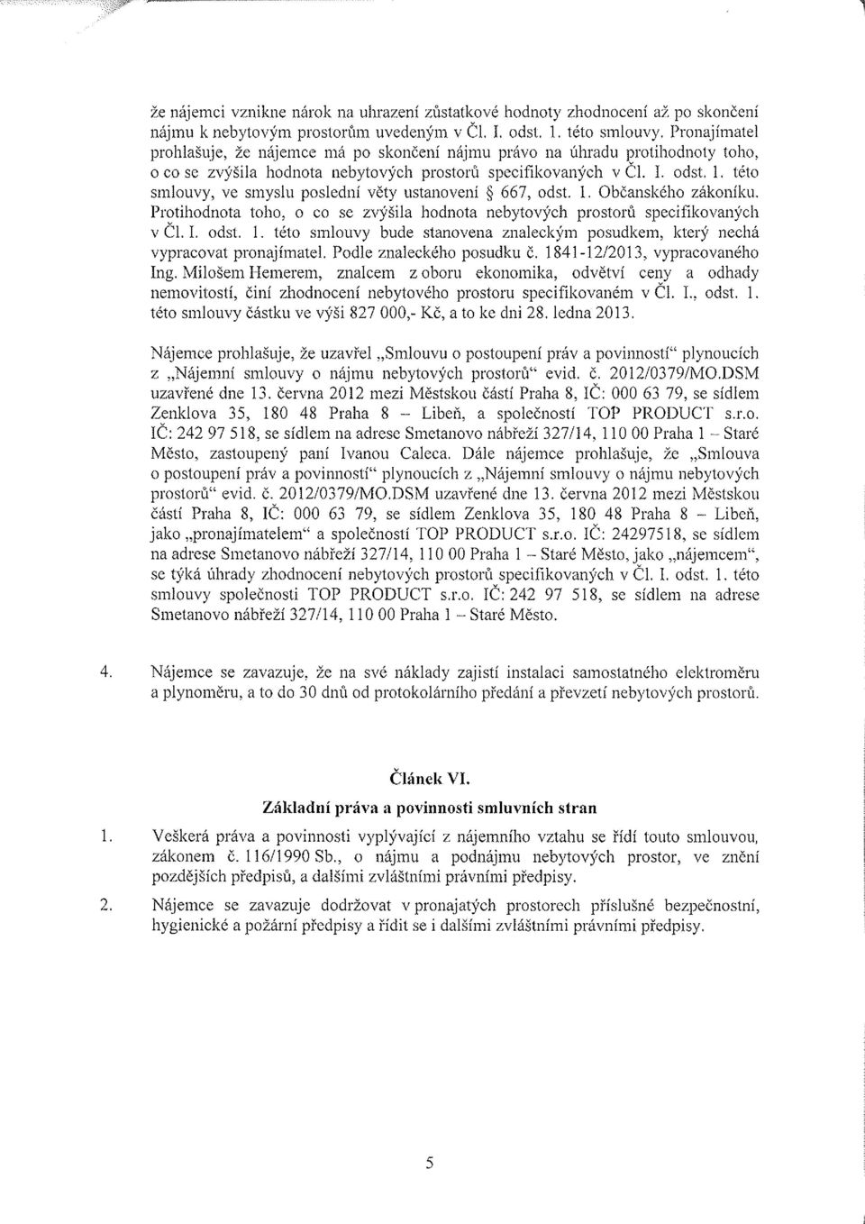 . této smlouvy, ve smyslu poslední věty ustanovení 667, odst.. Občanského zákoníku. protihodnota toho, o co se zvýšila hodnota nebytových prostorů specifikovaných v Čl. l. odst.. této smlouvy bude stanovena znaleckým posudkem, který nechá vypracovat pronajímatel.