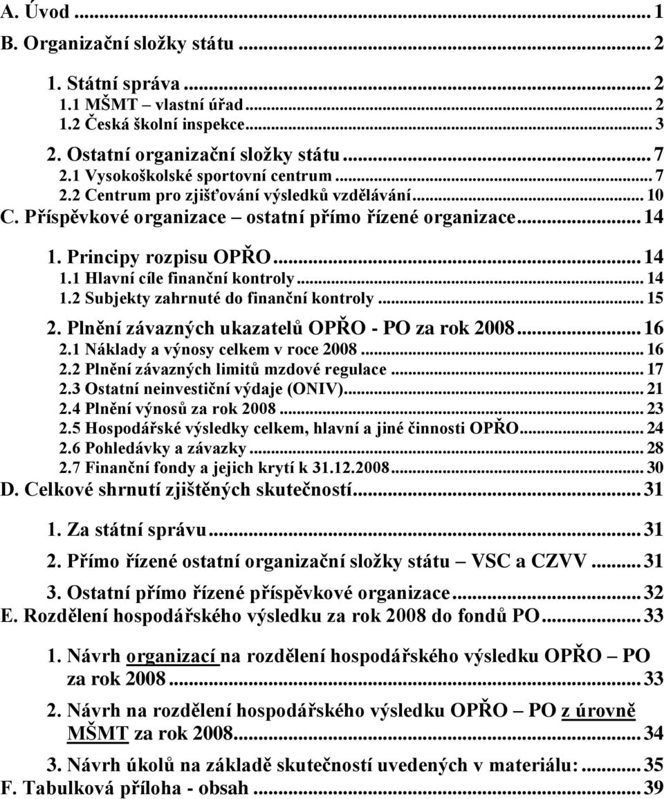 .. 14 1.2 Subjekty zahrnuté do finanční kontroly... 15 2. Plnění závazných ukazatelů OPŘO - PO za rok 2008... 16 2.1 Náklady a výnosy celkem v roce 2008... 16 2.2 Plnění závazných limitů mzdové regulace.