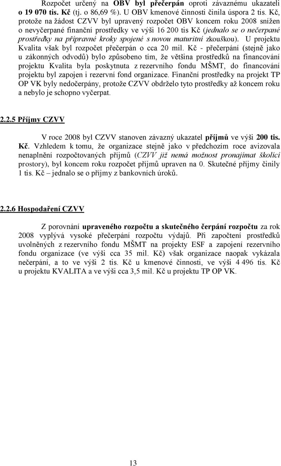 novou maturitní zkouškou). U projektu Kvalita však byl rozpočet přečerpán o cca 20 mil.