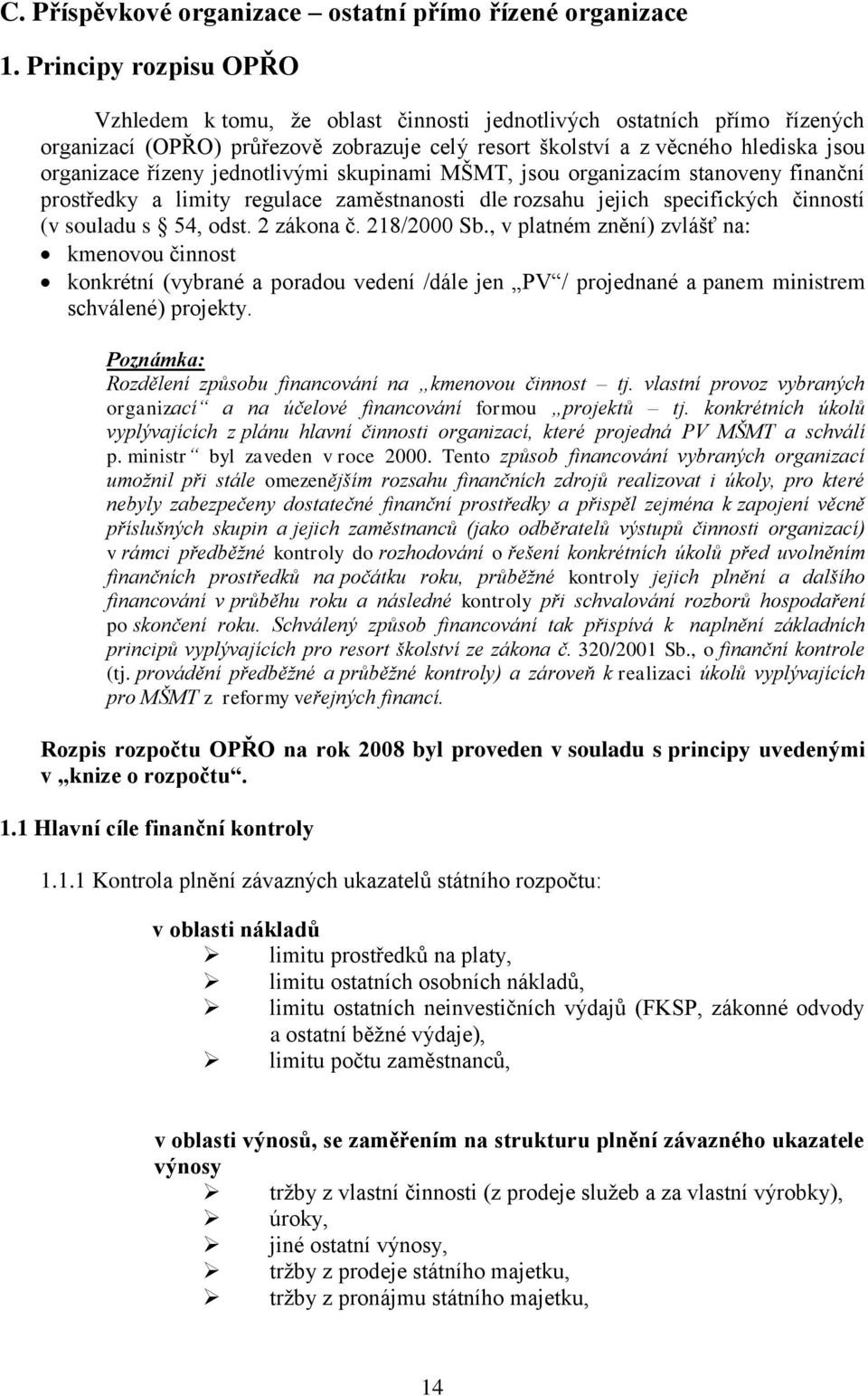 jednotlivými skupinami MŠMT, jsou organizacím stanoveny finanční prostředky a limity regulace zaměstnanosti dle rozsahu jejich specifických činností (v souladu s 54, odst. 2 zákona č. 218/2000 Sb.