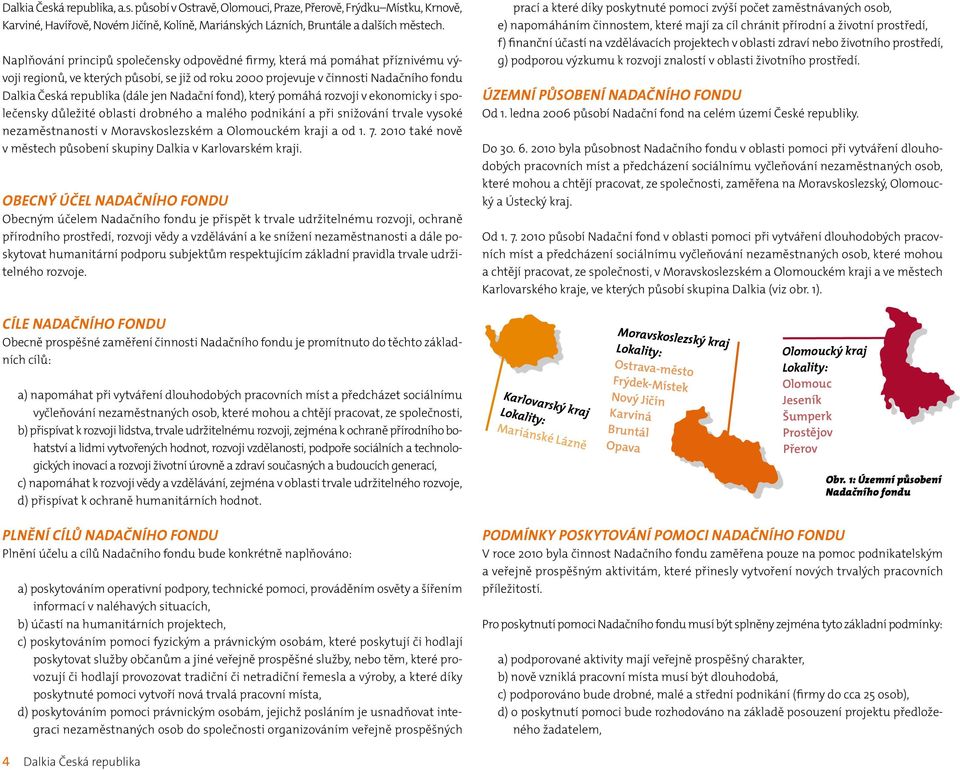 Nadační fond), který pomáhá rozvoji v ekonomicky i společensky důležité oblasti drobného a malého podnikání a při snižování trvale vysoké nezaměstnanosti v Moravskoslezském a Olomouckém kraji a od 1.
