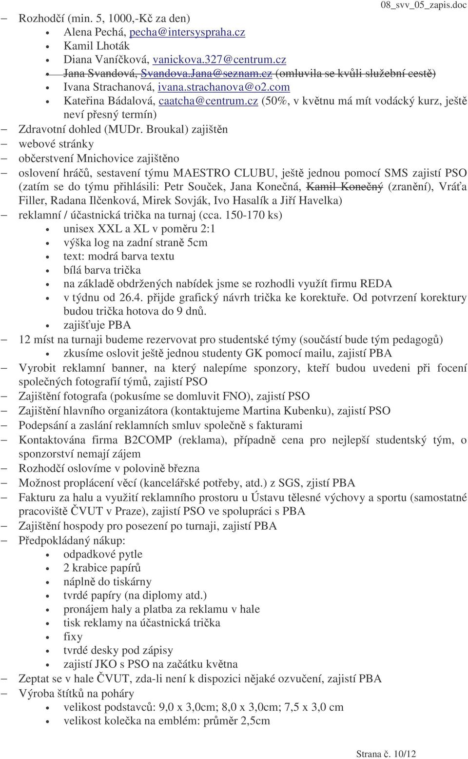 Broukal) zajištn webové stránky oberstvení Mnichovice zajištno oslovení hrá, sestavení týmu MAESTRO CLUBU, ješt jednou pomocí SMS zajistí PSO (zatím se do týmu pihlásili: Petr Souek, Jana Konená,