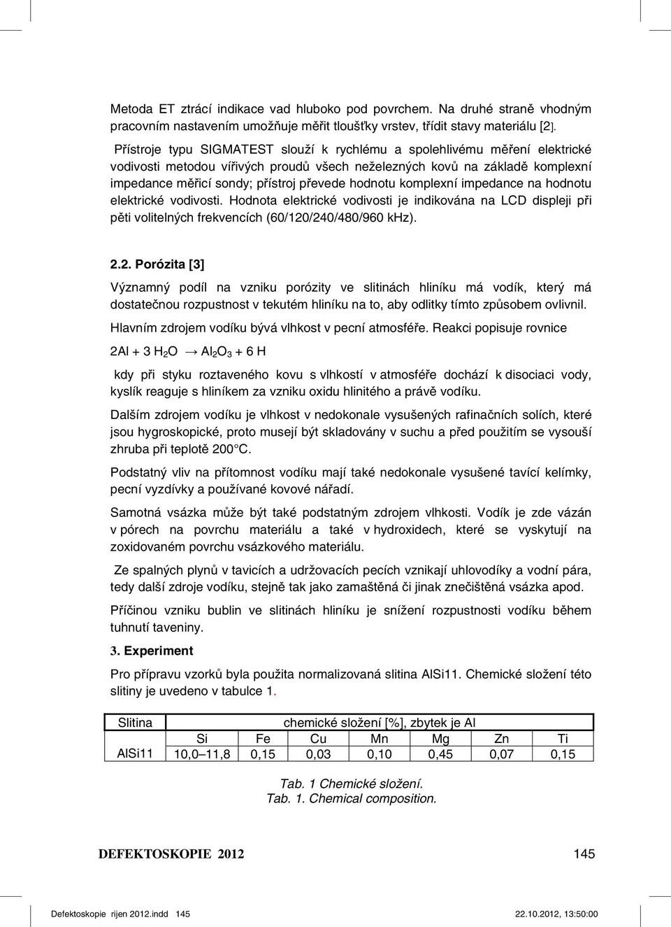 hodnotu komplexní impedance na hodnotu elektrické vodivosti. Hodnota elektrické vodivosti je indikována na LCD displeji při pěti volitelných frekvencích (60/120