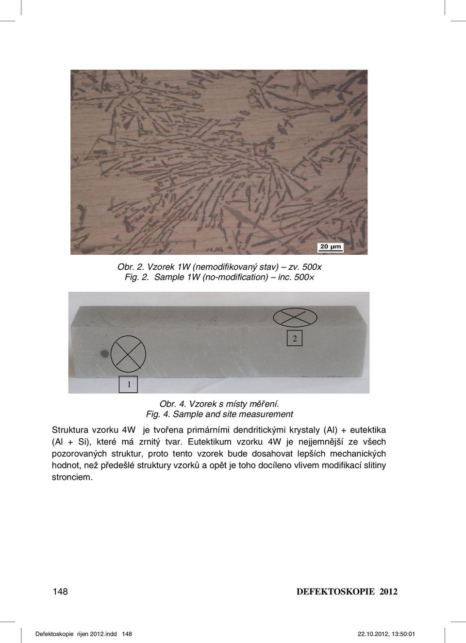 Sample and site measurement Struktura vzorku 4W je tvořena primárními dendritickými krystaly (Al) + eutektika (Al + Si), které má zrnitý tvar.