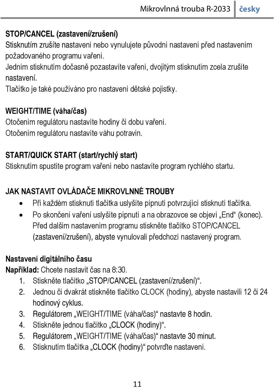 WEIGHT/TIME (váha/čas) Otočením regulátoru nastavíte hodiny či dobu vaření. Otočením regulátoru nastavíte váhu potravin.