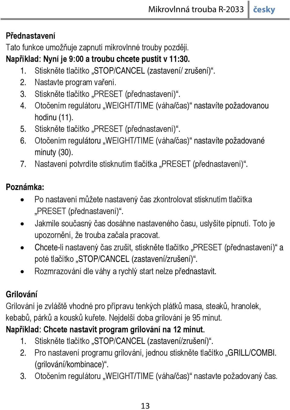 Otočením regulátoru WEIGHT/TIME (váha/čas) nastavíte požadované minuty (30). 7. Nastavení potvrdíte stisknutím tlačítka PRESET (přednastavení).