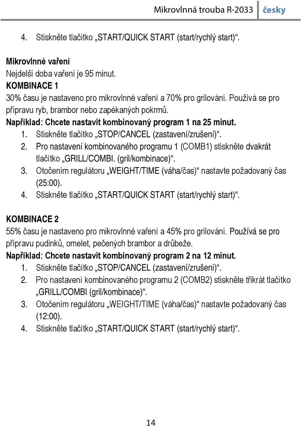 minut. 1. Stiskněte tlačítko STOP/CANCEL (zastavení/zrušení). 2. Pro nastavení kombinovaného programu 1 (COMB1) stiskněte dvakrát tlačítko GRILL/COMBI. (gril/kombinace). 3.