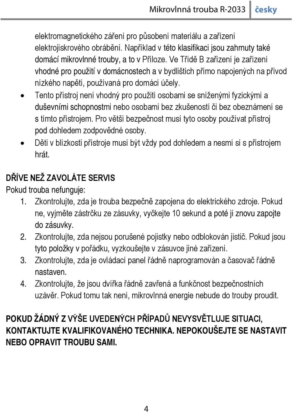 Tento přístroj není vhodný pro použití osobami se sníženými fyzickými a duševními schopnostmi nebo osobami bez zkušeností či bez obeznámení se s tímto přístrojem.