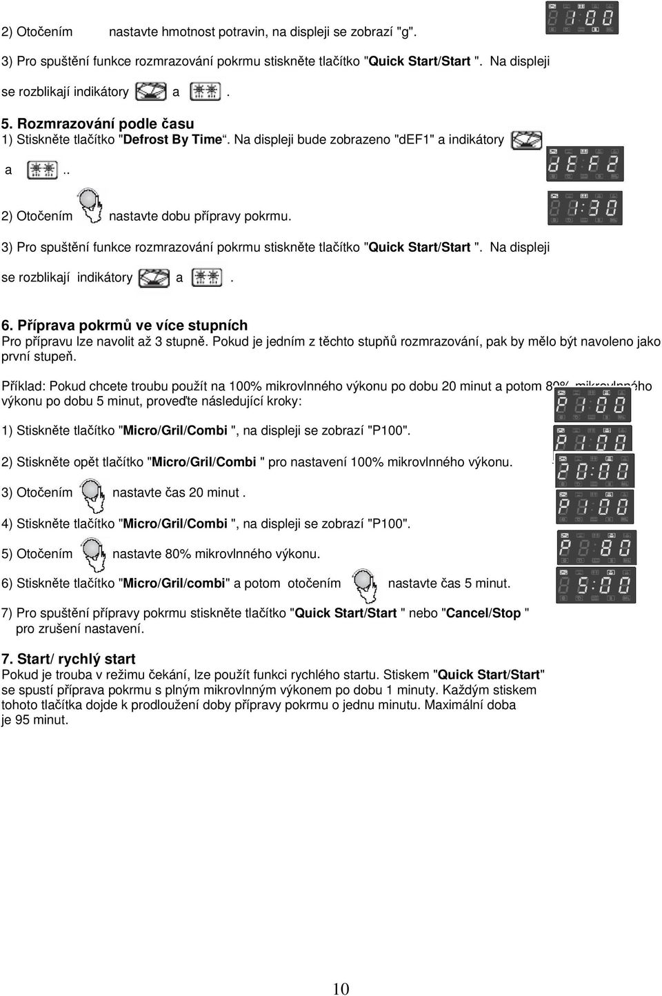 3) Pro spuštní funkce rozmrazování pokrmu stisknte tlaítko "Quick Start/Start ". Na displeji se rozblikají indikátory a. 6. Píprava pokrm ve více stupních Pro pípravu lze navolit až 3 stupn.