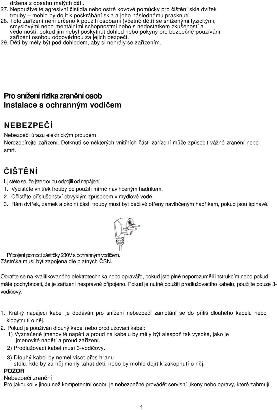 pokyny pro bezpené používání zaízení osobou odpovdnou za jejich bezpeí. 29. Dti by mly být pod dohledem, aby si nehrály se zaízením.