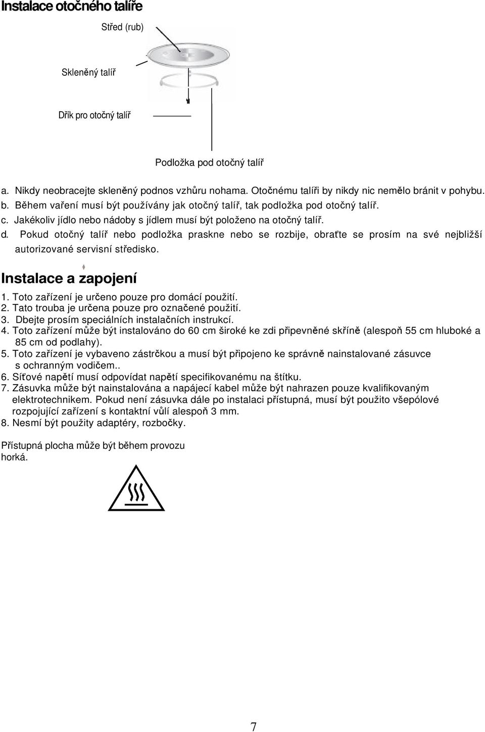 Pokud otoný talí nebo podložka praskne nebo se rozbije, obrate se prosím na své nejbližší autorizované servisní stedisko. Instalace a zapojení 1. Toto zaízení je ureno pouze pro domácí použití. 2.