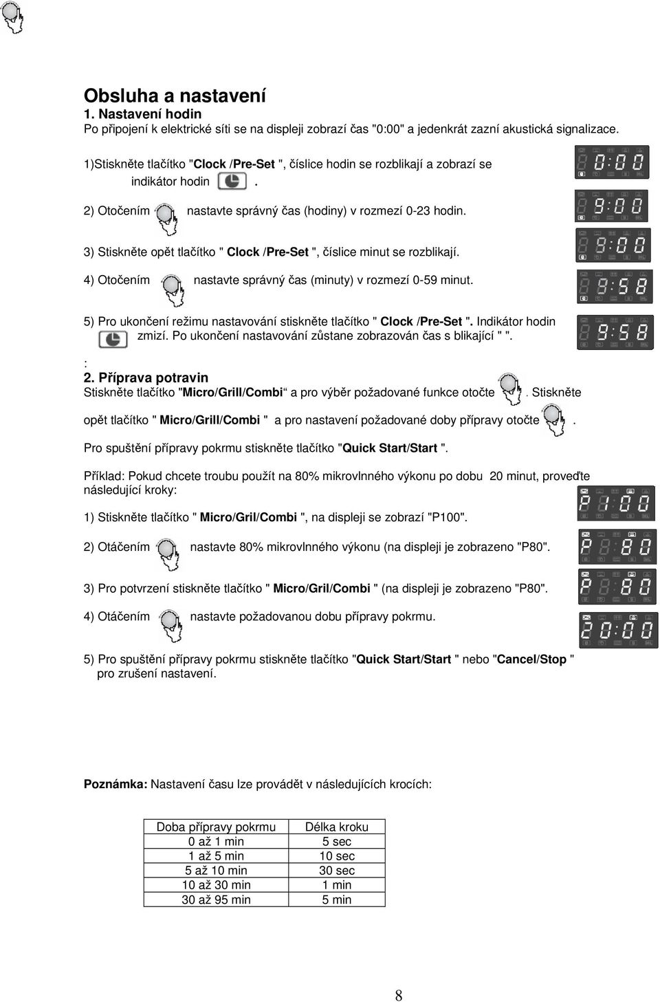 3) Stisknte opt tlaítko " Clock /Pre-Set ", íslice minut se rozblikají. 4) Otoením nastavte správný as (minuty) v rozmezí 0-59 minut.