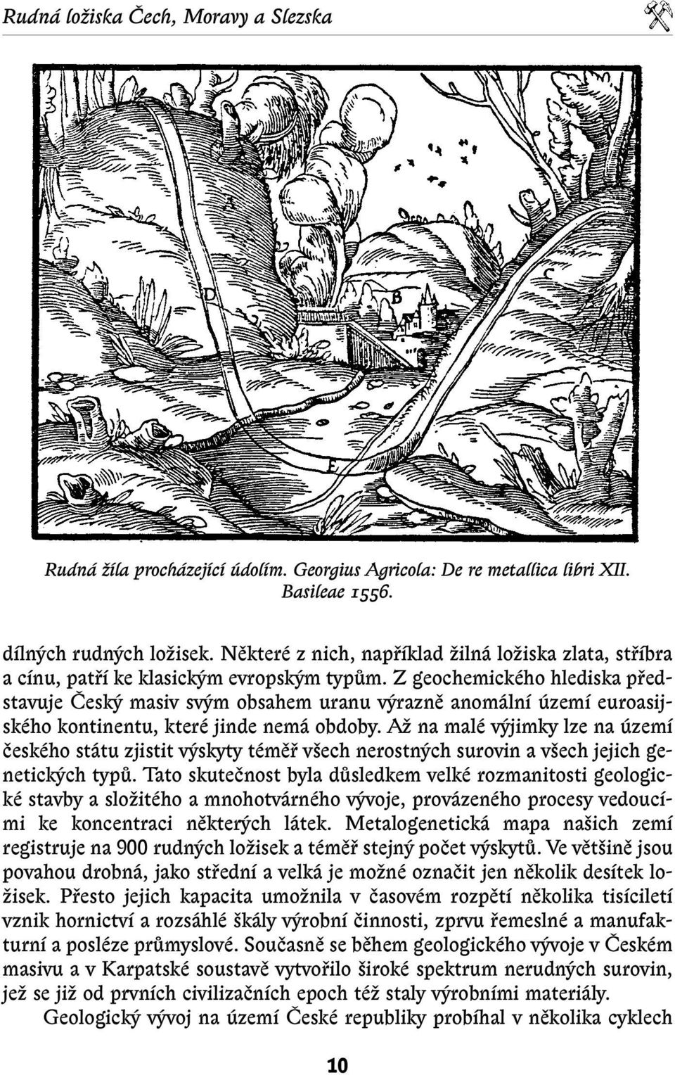 Z geochemického hlediska pfiedstavuje âesk masiv sv m obsahem uranu v raznû anomální území euroasijského kontinentu, které jinde nemá obdoby.