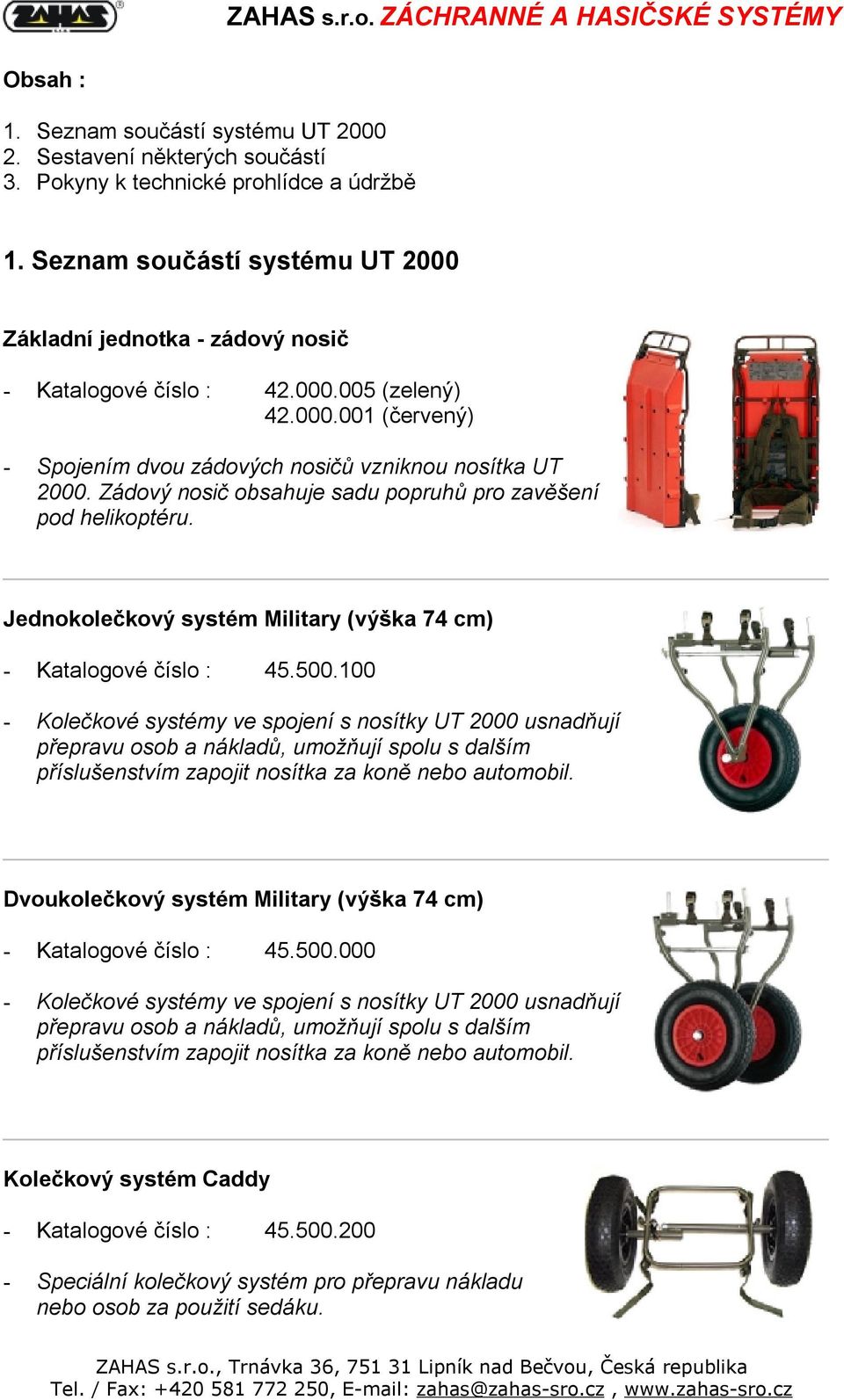 Zádový nosič obsahuje sadu popruhů pro zavěšení pod helikoptéru. Jednokolečkový systém Military (výška 74 cm) - Katalogové číslo : 45.500.