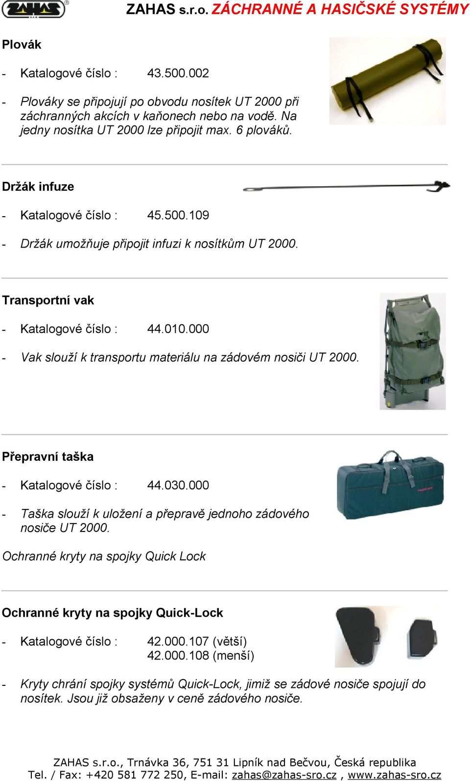 000 - Vak slouží k transportu materiálu na zádovém nosiči UT 2000. Přepravní taška - Katalogové číslo : 44.030.000 - Taška slouží k uložení a přepravě jednoho zádového nosiče UT 2000.