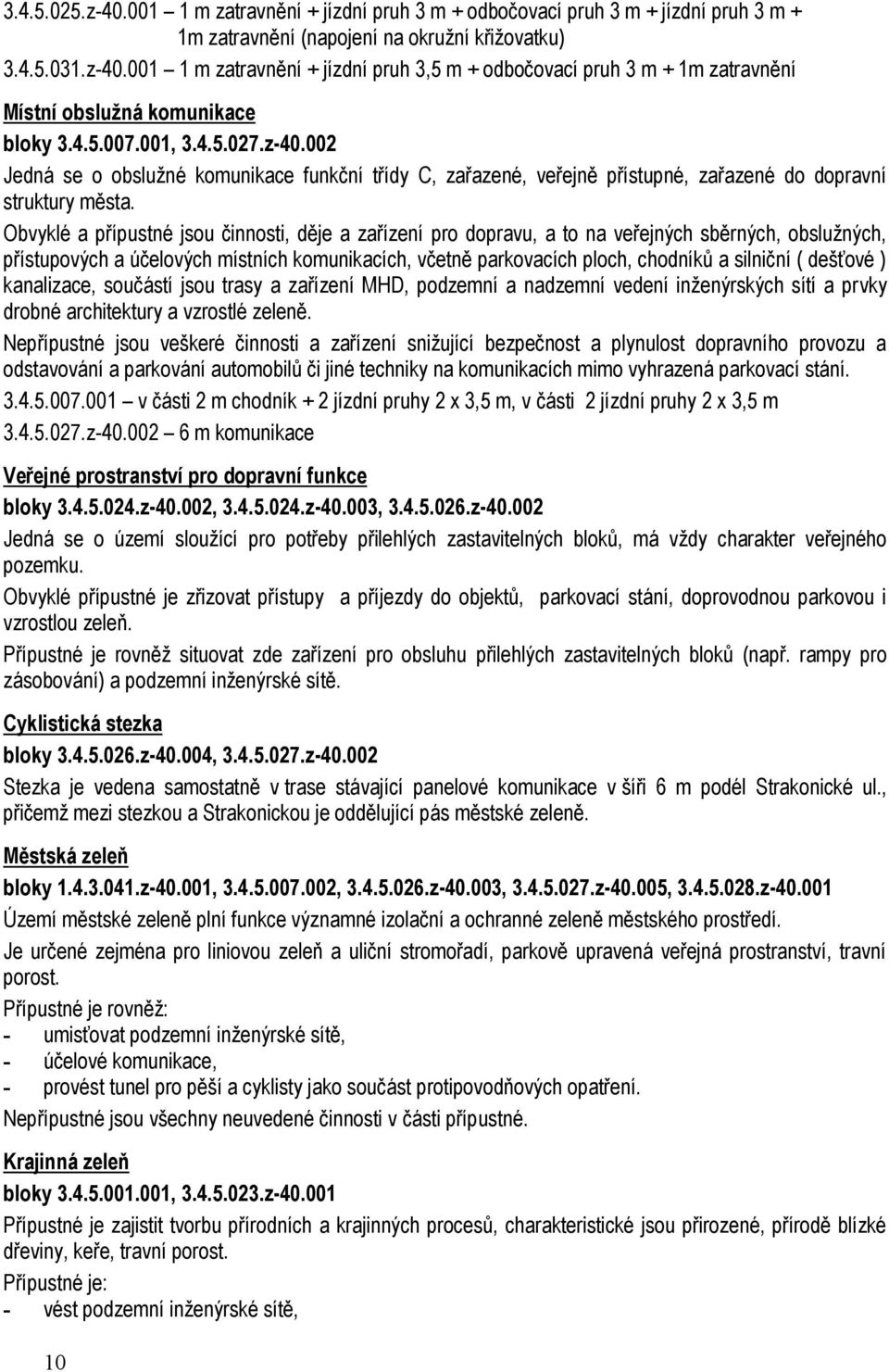 Obvyklé a přípustné jsou činnosti, děje a zařízení pro dopravu, a to na veřejných sběrných, obsluţných, přístupových a účelových místních komunikacích, včetně parkovacích ploch, chodníků a silniční (