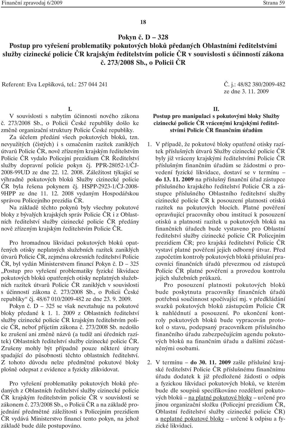 , o Policii ČR Referent: Eva Lepšíková, tel.: 257 044 241 Č. j.: 48/82 380/2009-482 ze dne 3. 11. 2009 I. V souvislosti s nabytím účinnosti nového zákona č. 273/2008 Sb.