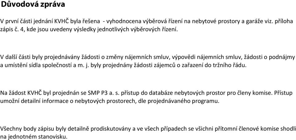 V další části byly projednávány žádosti o změny nájemních smluv, výpovědi nájemních smluv, žádosti o podnájmy a umístění sídla společností a m. j.