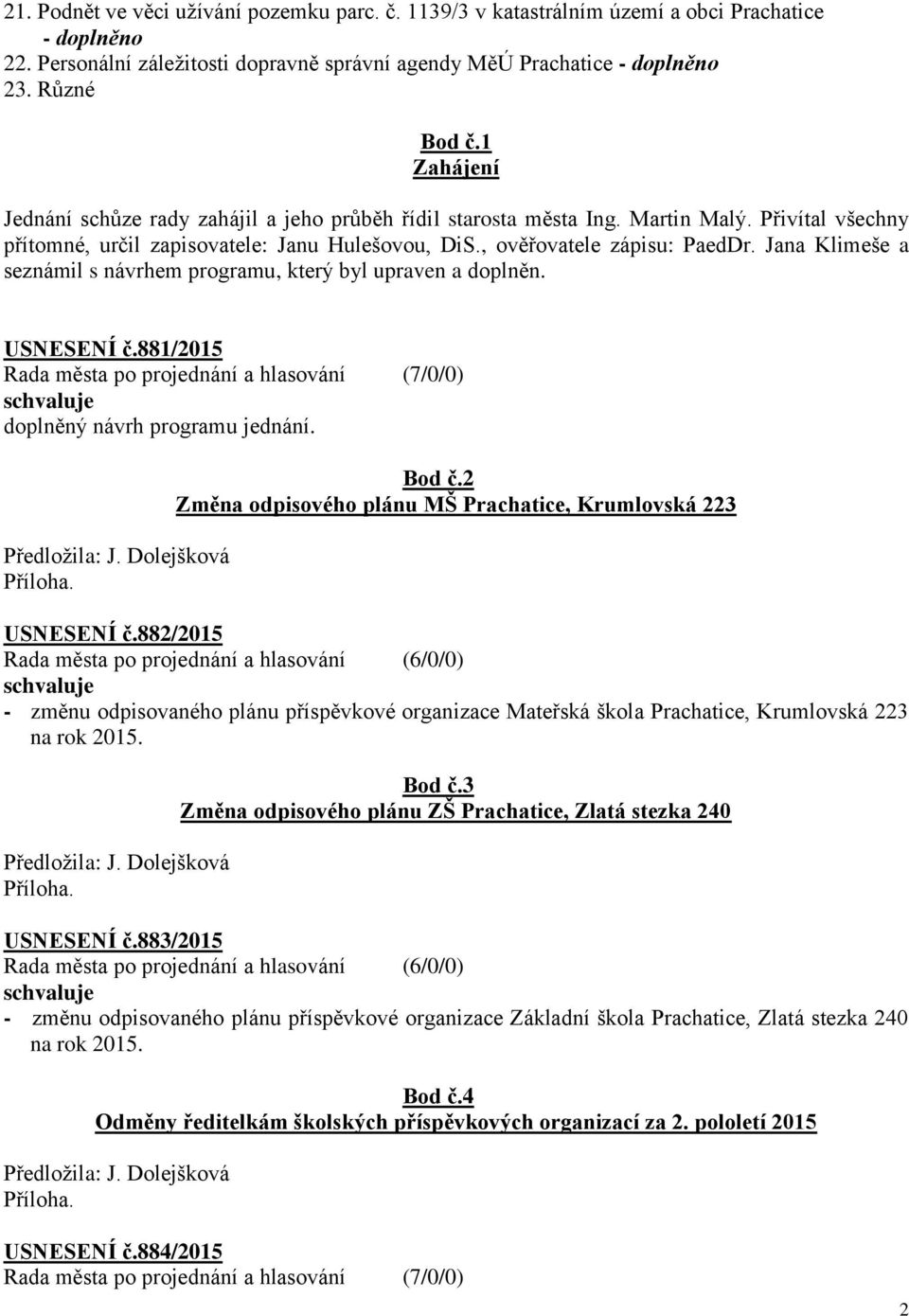 Jana Klimeše a seznámil s návrhem programu, který byl upraven a doplněn. USNESENÍ č.881/2015 doplněný návrh programu jednání.. Bod č.2 Změna odpisového plánu MŠ Prachatice, Krumlovská 223 USNESENÍ č.