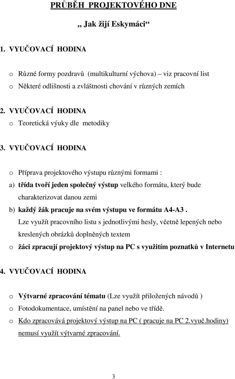 VYUČOVACÍ HODINA o Příprava projektového výstupu různými formami : a) třída tvoří jeden společný výstup velkého formátu, který bude charakterizovat danou zemi b) každý žák pracuje na svém výstupu ve