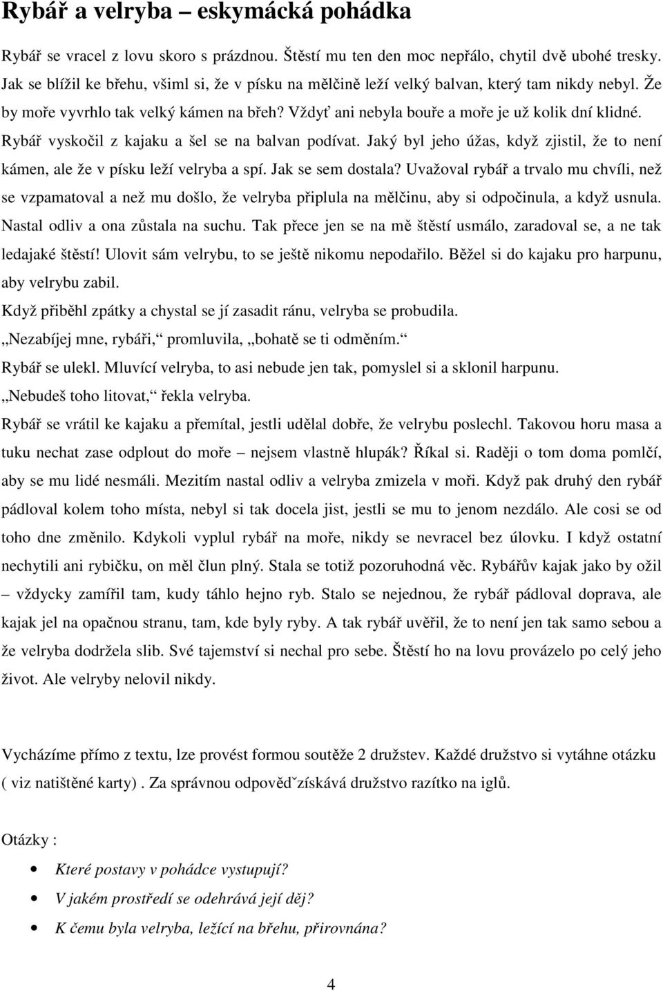 Rybář vyskočil z kajaku a šel se na balvan podívat. Jaký byl jeho úžas, když zjistil, že to není kámen, ale že v písku leží velryba a spí. Jak se sem dostala?