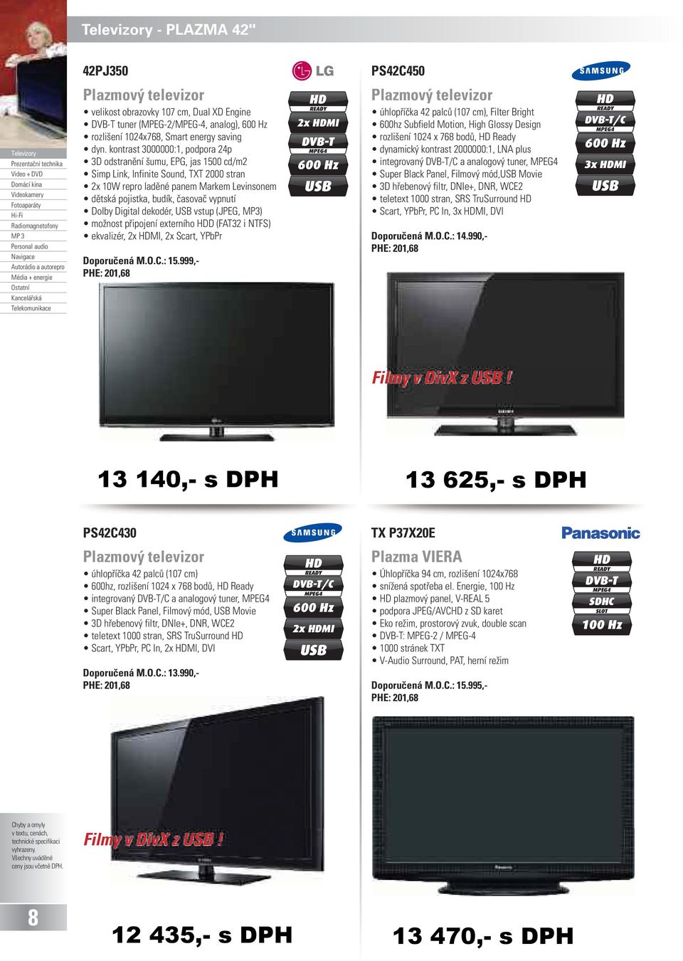 možnost připojení externího D (FAT32 i NTFS) ekvalizér, 2x MI, 2x Scart, YPbPr Doporučená M.O.C.: 15.