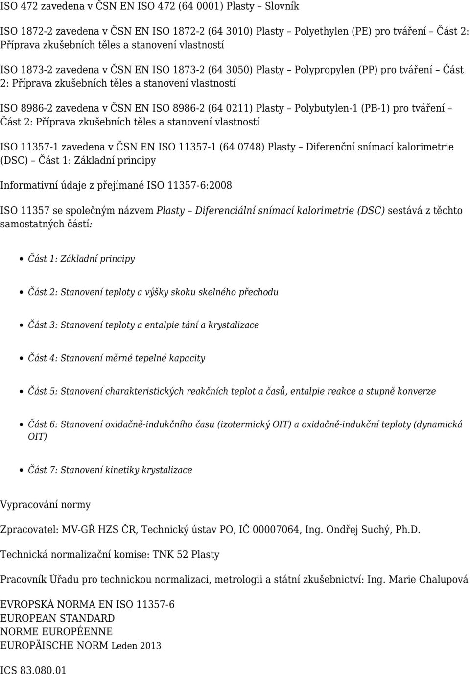 0211) Plasty Polybutylen-1 (PB-1) pro tváření Část 2: Příprava zkušebních těles a stanovení vlastností ISO 11357-1 zavedena v ČSN EN ISO 11357-1 (64 0748) Plasty Diferenční snímací kalorimetrie (DSC)