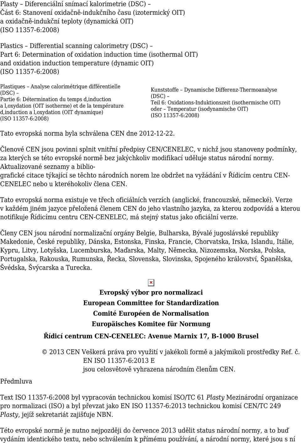 Détermination du temps d,induction a l,oxydation (OIT isotherme) et de la température d,induction a l,oxydation (OIT dynamique) Kunststoffe Dynamische Differenz-Thermoanalyse (DSC) Teil 6: