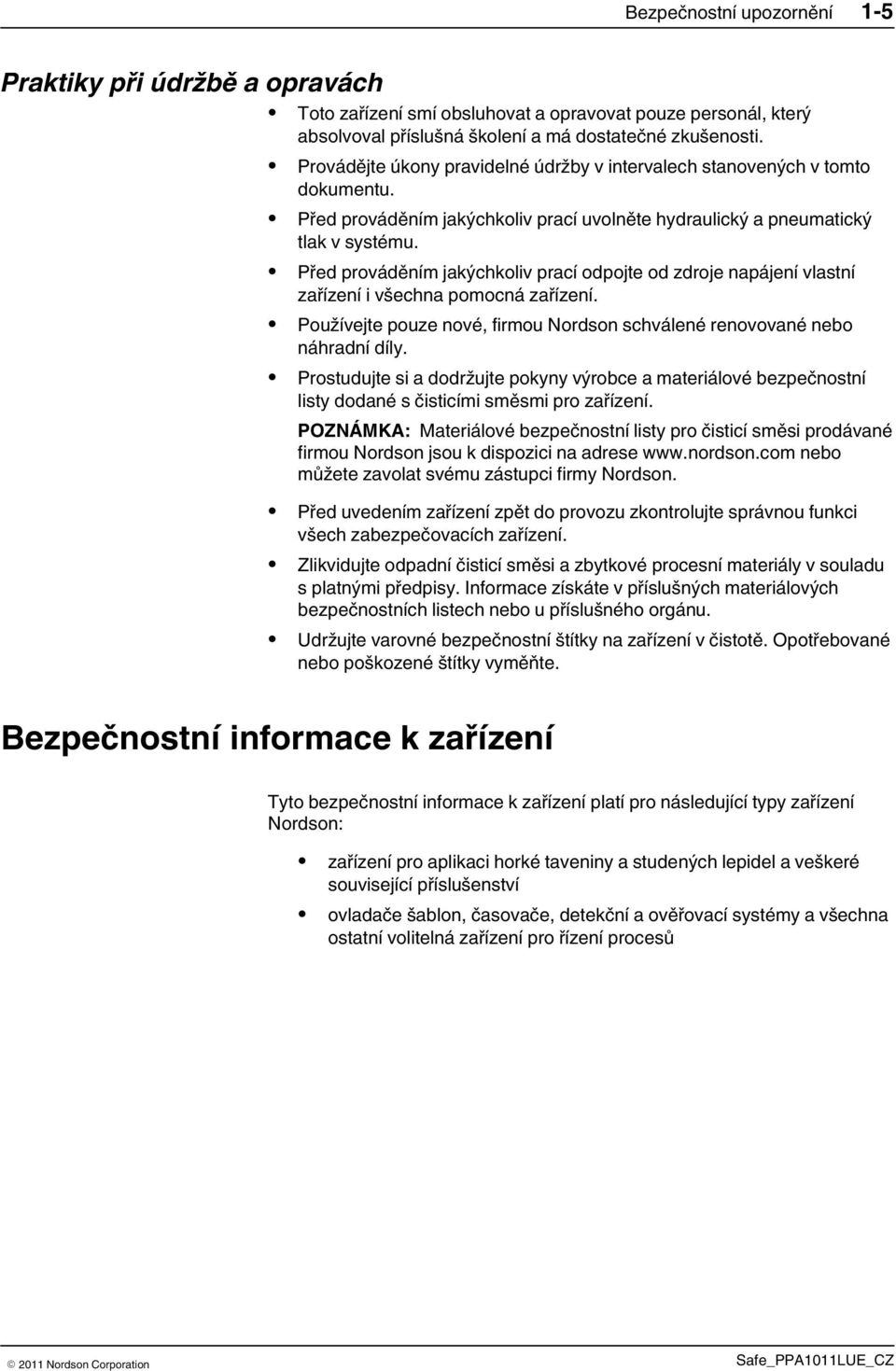 Před prováděním jakýchkoliv prací odpojte od zdroje napájení vlastní zařízení i všechna pomocná zařízení. Používejte pouze nové, firmou Nordson schválené renovované nebo náhradní díly.