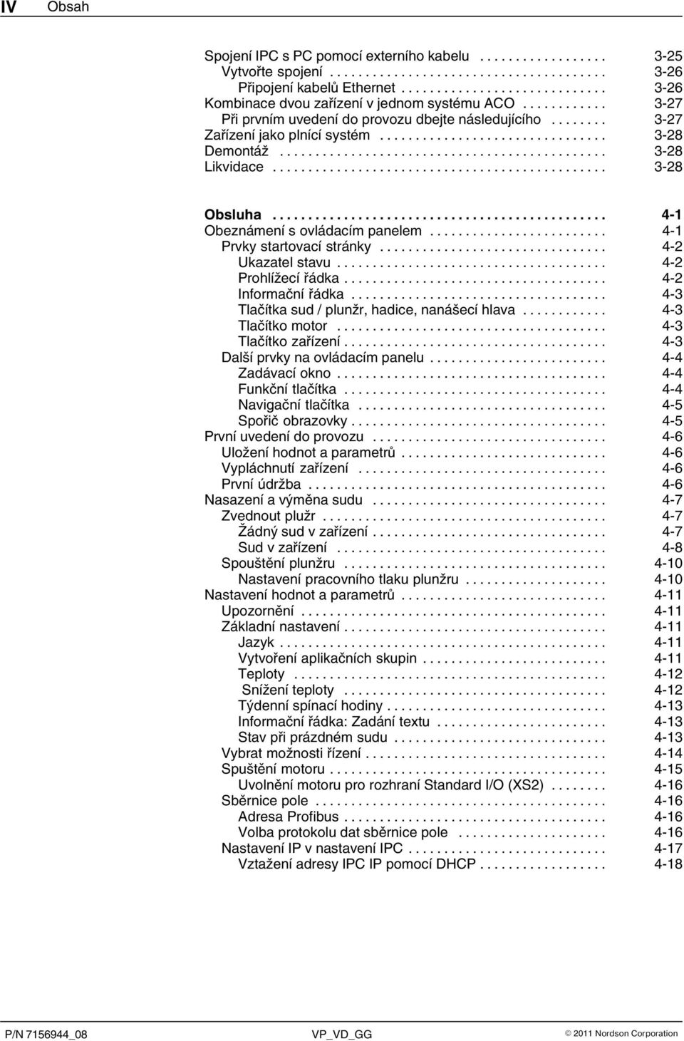 .. 4 1 Prvky startovací stránky... 4 2 Ukazatel stavu... 4 2 Prohlížecí řádka... 4 2 Informační řádka... 4 3 Tlačítka sud / plunžr, hadice, nanášecí hlava... 4 3 Tlačítko motor... 4 3 Tlačítko zařízení.