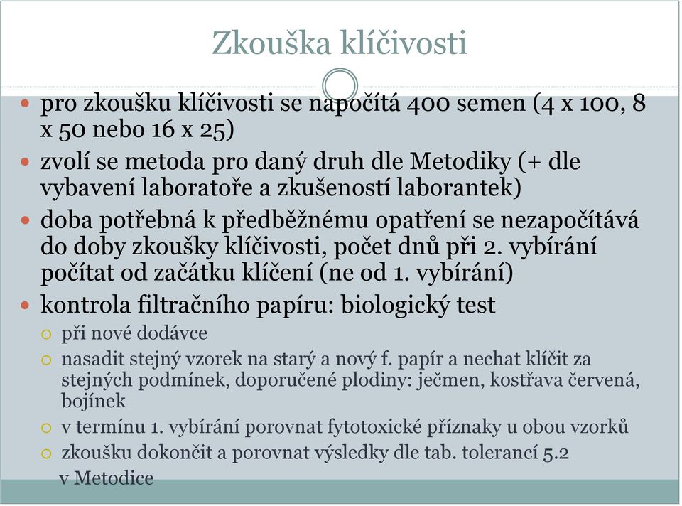 vybírání) kontrola filtračního papíru: biologický test při nové dodávce nasadit stejný vzorek na starý a nový f.